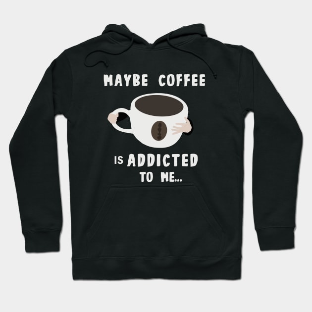 Maybe Coffee Is Addicted to Me Hoodie by MONLart